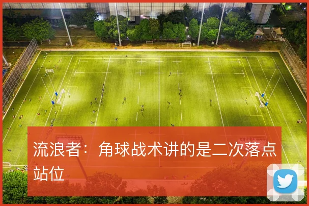 流浪者：角球战术讲的是二次落点站位