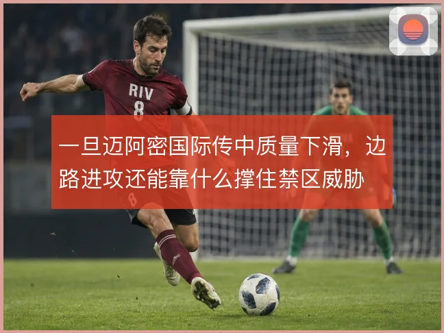 一旦迈阿密国际传中质量下滑,边路进攻还能靠什么撑住禁区威胁