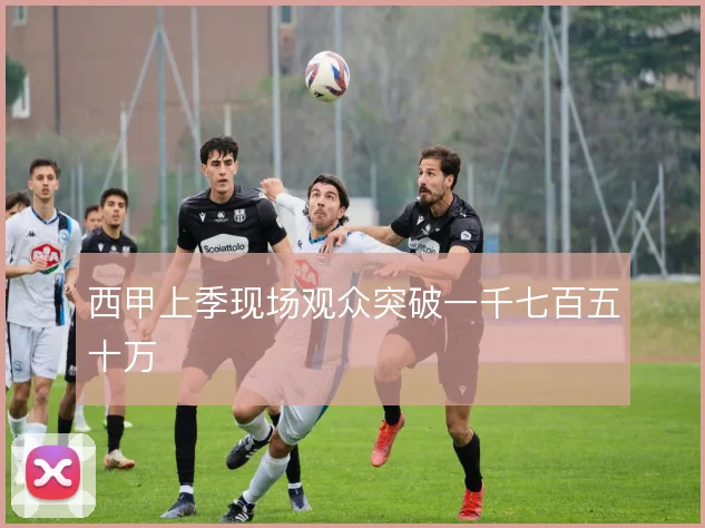 西甲上季现场观众突破一千七百五十万
