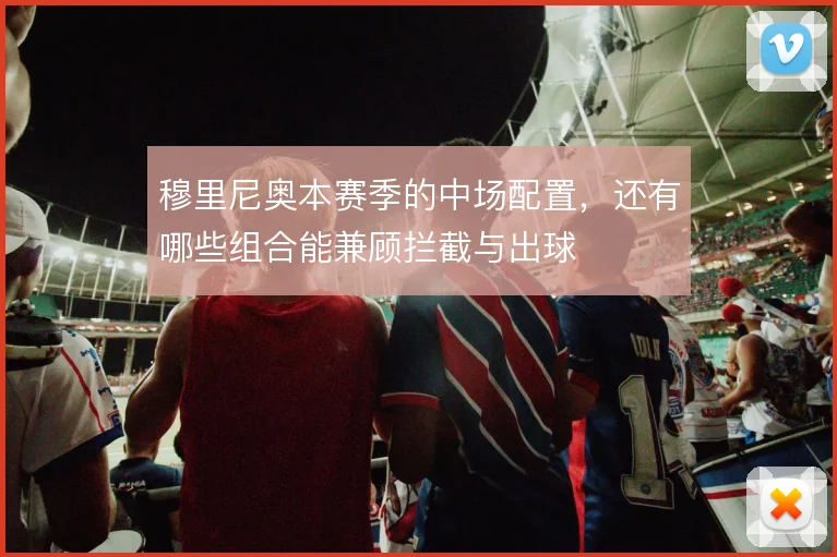 穆里尼奥本赛季的中场配置，还有哪些组合能兼顾拦截与出球