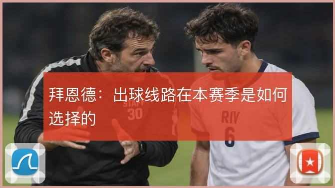 拜恩德：出球线路在本赛季是如何选择的