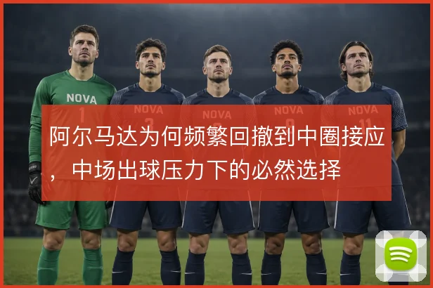 阿尔马达为何频繁回撤到中圈接应，中场出球压力下的必然选择