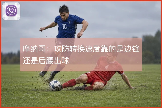 摩纳哥：攻防转换速度靠的是边锋还是后腰出球