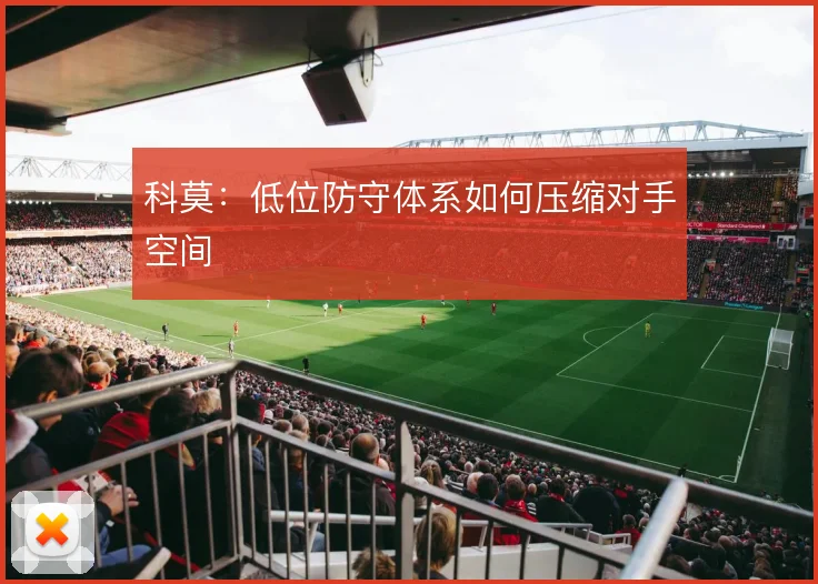 科莫:低位防守体系如何压缩对手空间
