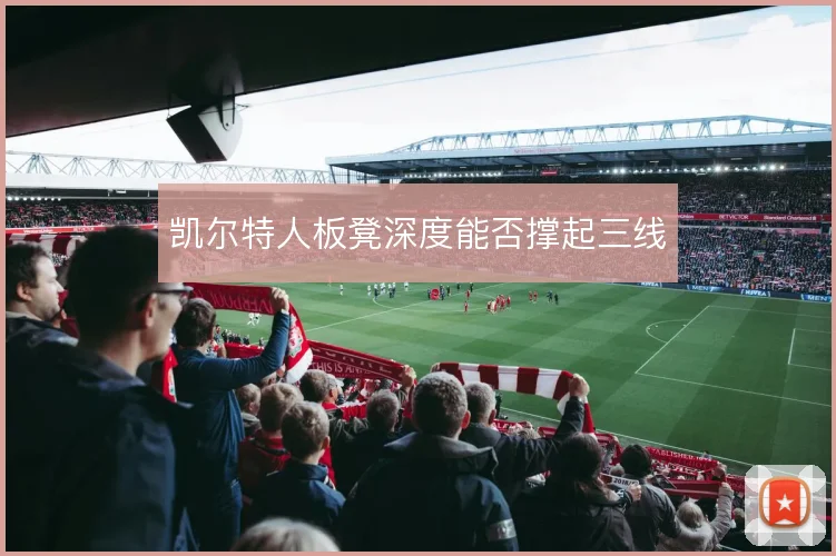 凯尔特人板凳深度能否撑起三线