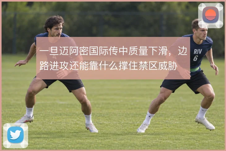 一旦迈阿密国际传中质量下滑,边路进攻还能靠什么撑住禁区威胁