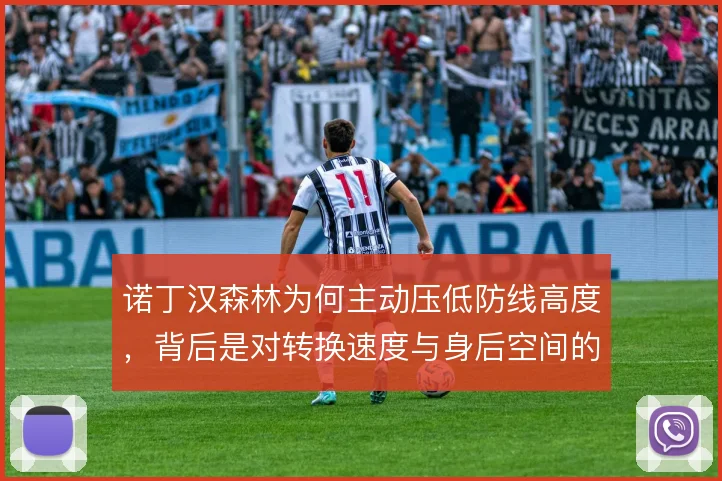 诺丁汉森林为何主动压低防线高度，背后是对转换速度与身后空间的权衡