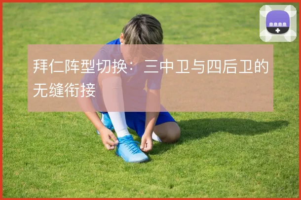 拜仁阵型切换：三中卫与四后卫的无缝衔接