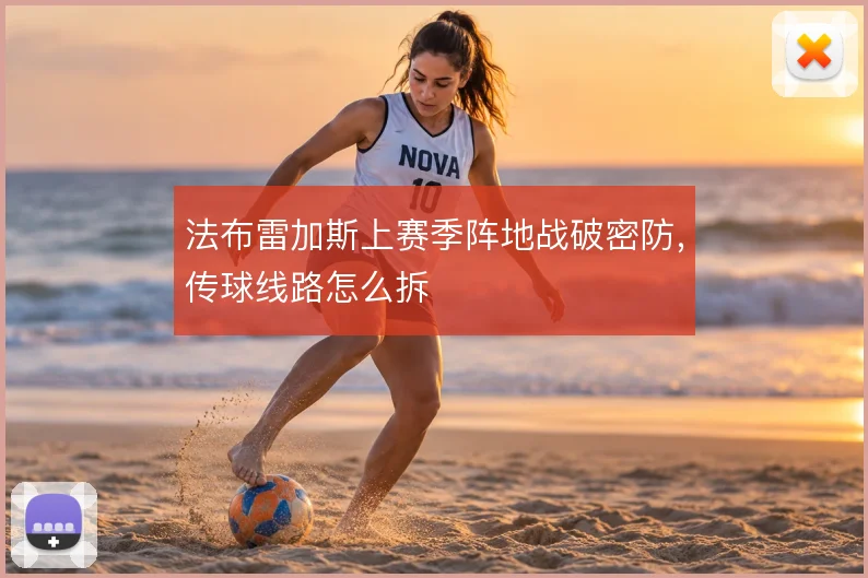法布雷加斯上赛季阵地战破密防,传球线路怎么拆