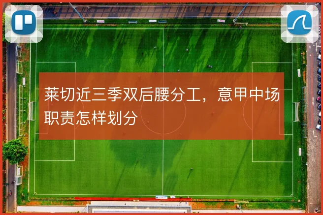莱切近三季双后腰分工,意甲中场职责怎样划分