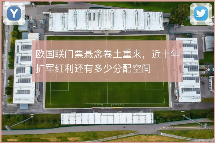 欧国联门票悬念卷土重来,近十年扩军红利还有多少分配空间