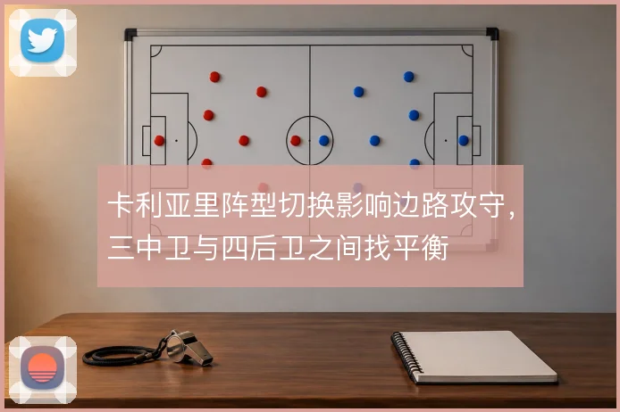 卡利亚里阵型切换影响边路攻守，三中卫与四后卫之间找平衡